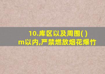 10.库区以及周围( )m以内,严禁燃放烟花爆竹